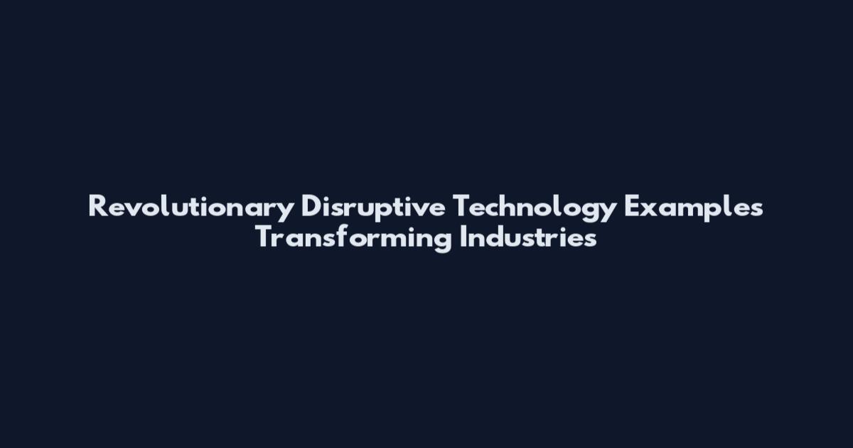 Revolutionary Disruptive Technology Examples Transforming Industries