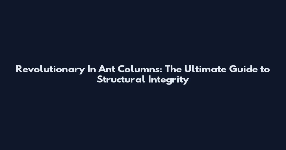 Revolutionary In Ant Columns: The Ultimate Guide to Structural Integrity
