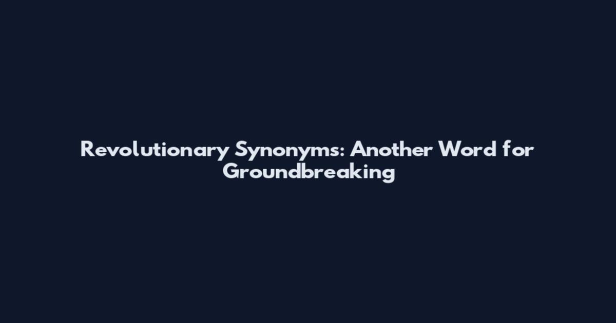 Revolutionary Synonyms: Another Word for Groundbreaking