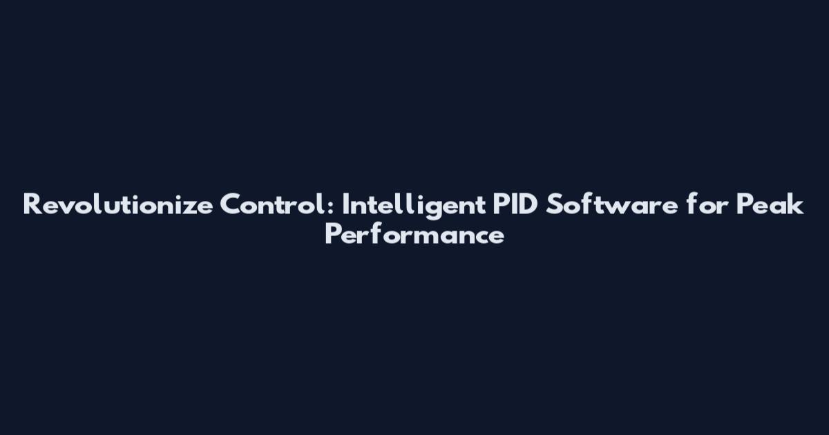 Revolutionize Control: Intelligent PID Software for Peak Performance