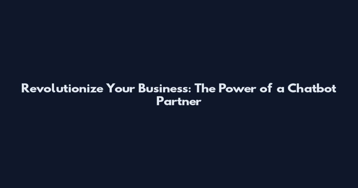 Revolutionize Your Business: The Power of a Chatbot Partner