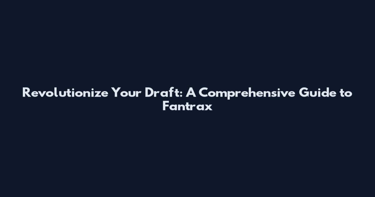 Revolutionize Your Draft: A Comprehensive Guide to Fantrax