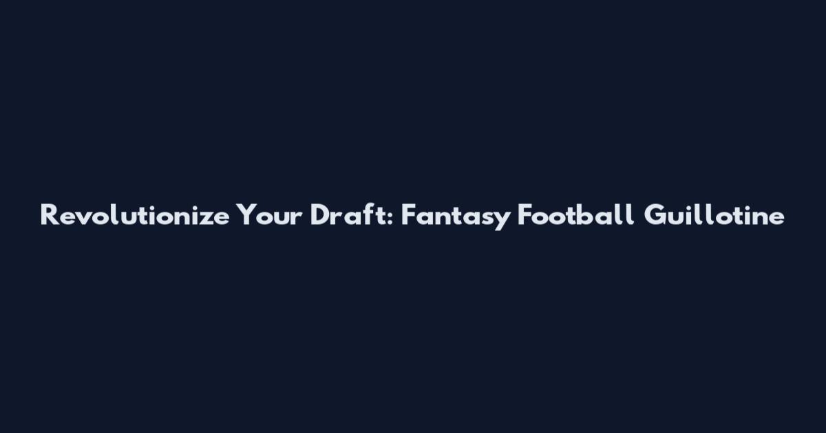 Revolutionize Your Draft: Fantasy Football Guillotine