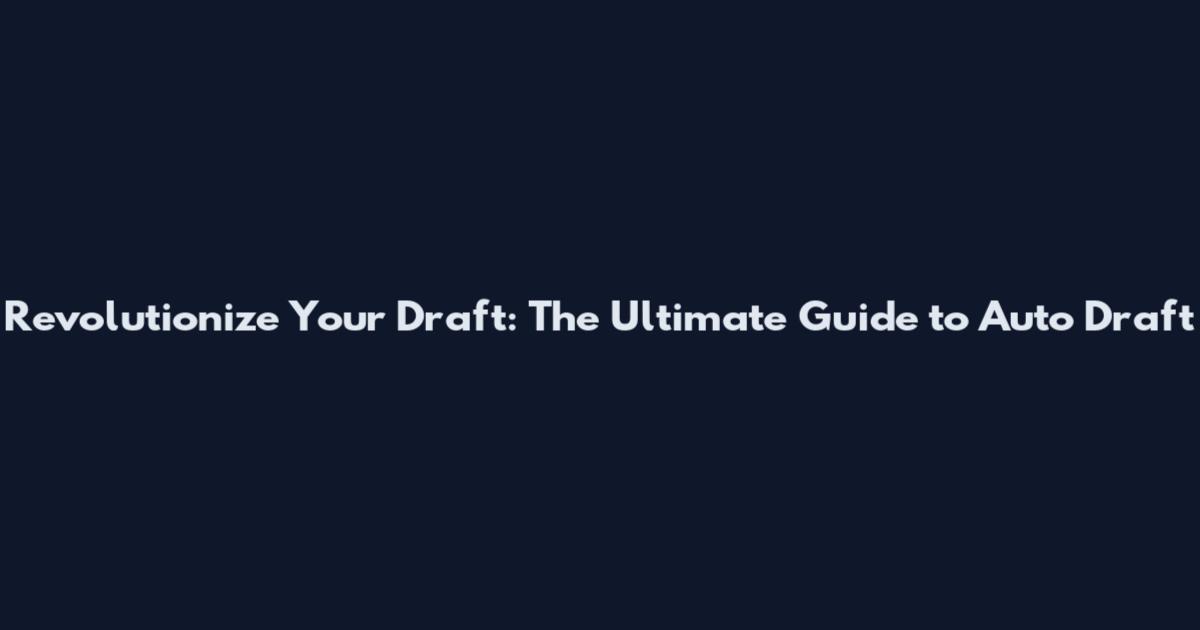 Revolutionize Your Draft: The Ultimate Guide to Auto Draft
