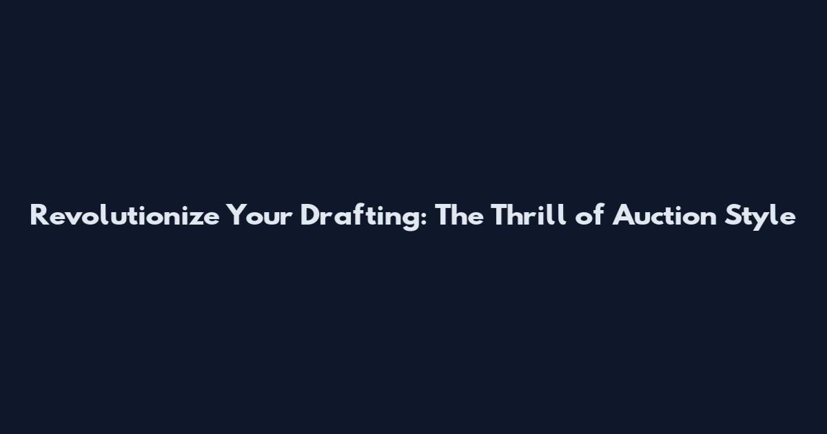 Revolutionize Your Drafting: The Thrill of Auction Style