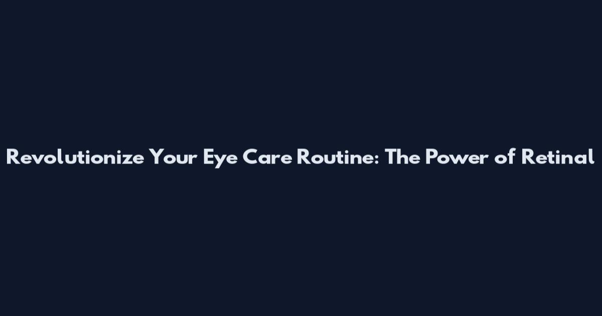 Revolutionize Your Eye Care Routine: The Power of Retinal