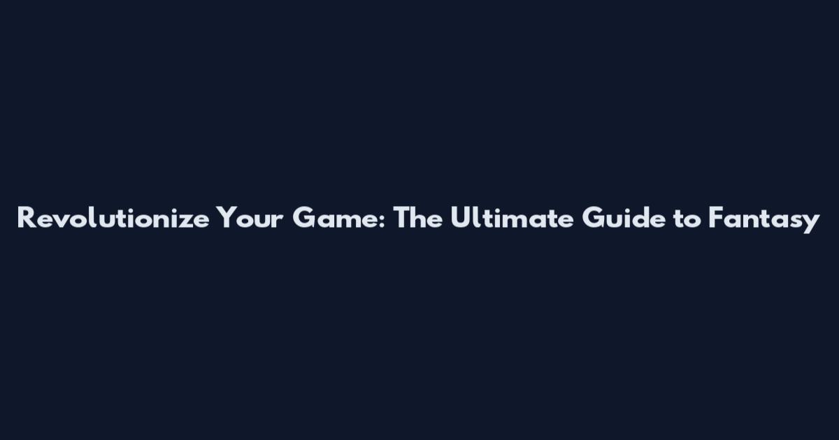 Revolutionize Your Game: The Ultimate Guide to Fantasy