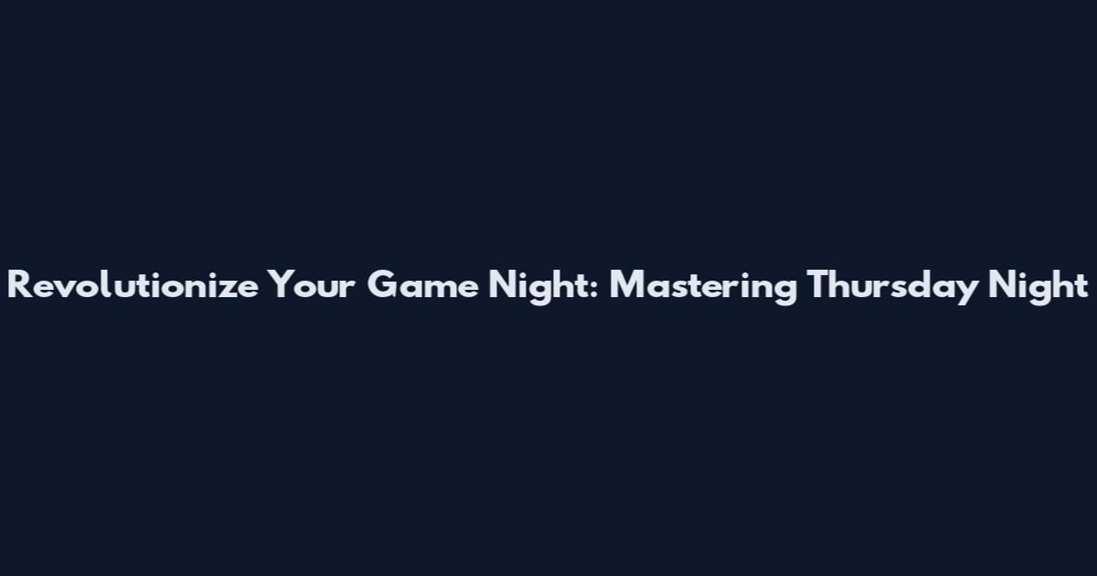 Revolutionize Your Game Night: Mastering Thursday Night