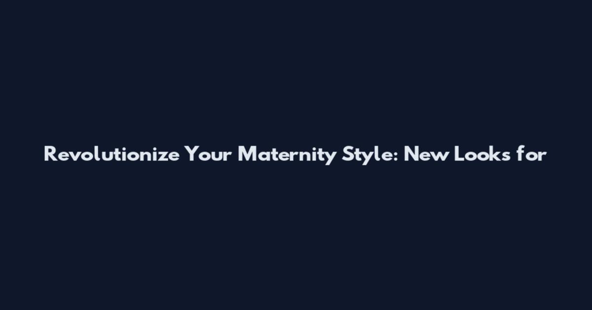 Revolutionize Your Maternity Style: New Looks for