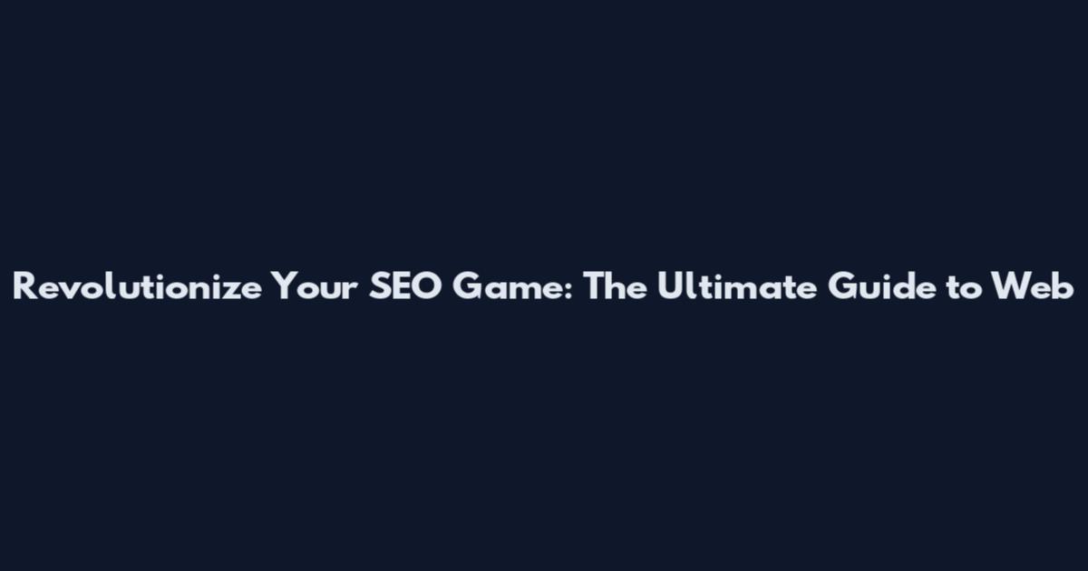 Revolutionize Your SEO Game: The Ultimate Guide to Web