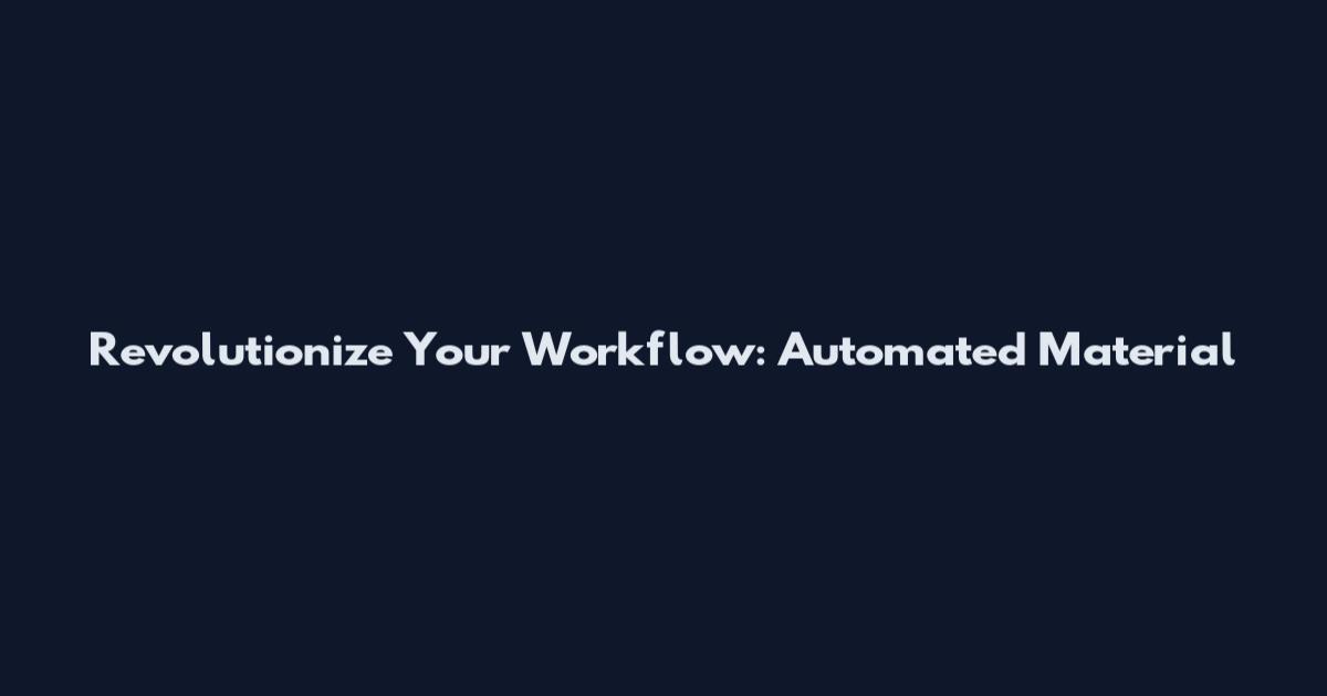 Revolutionize Your Workflow: Automated Material