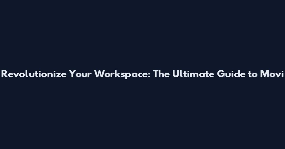 Revolutionize Your Workspace: The Ultimate Guide to Movi