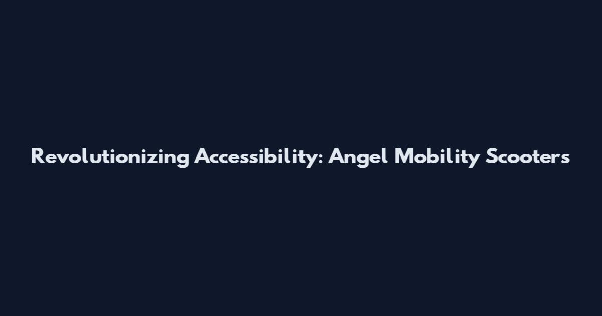 Revolutionizing Accessibility: Angel Mobility Scooters