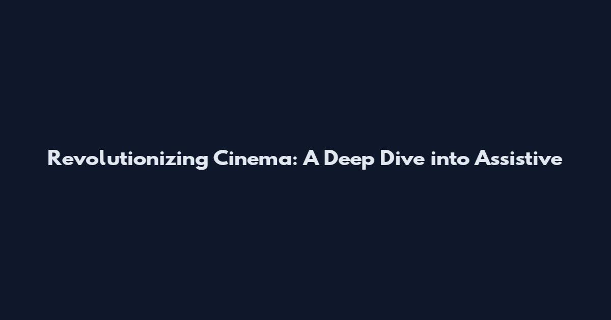 Revolutionizing Cinema: A Deep Dive into Assistive