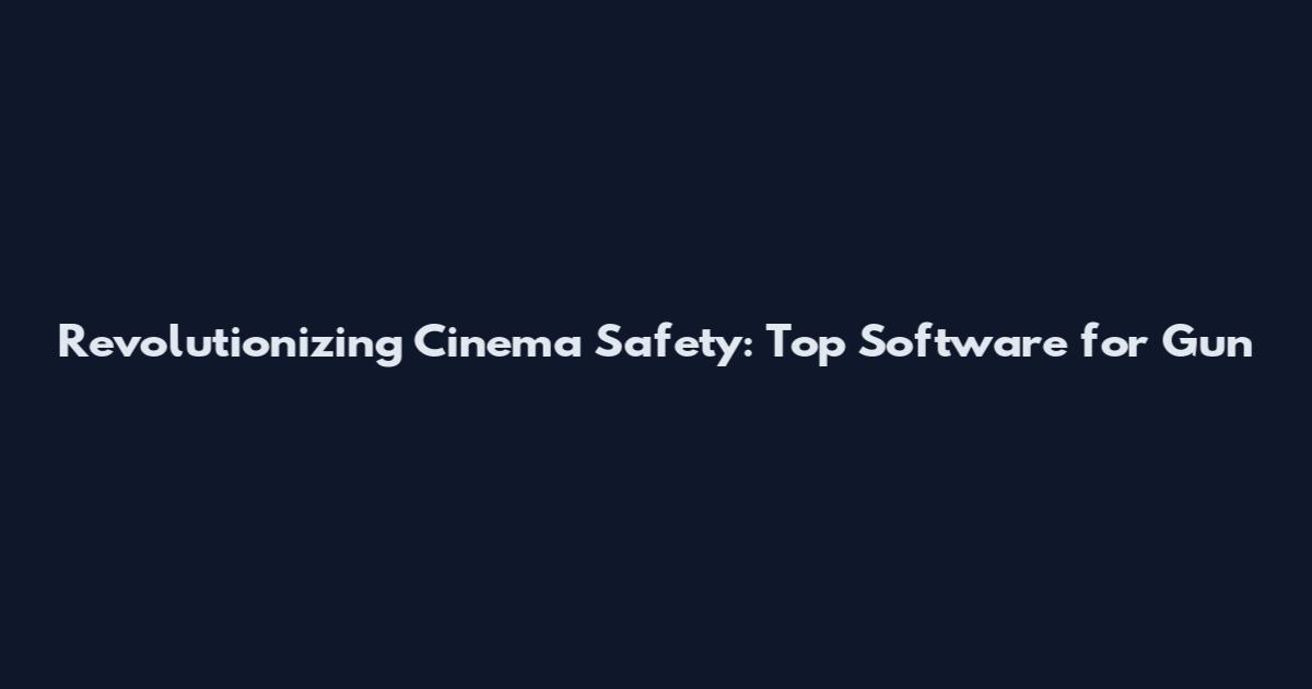 Revolutionizing Cinema Safety: Top Software for Gun