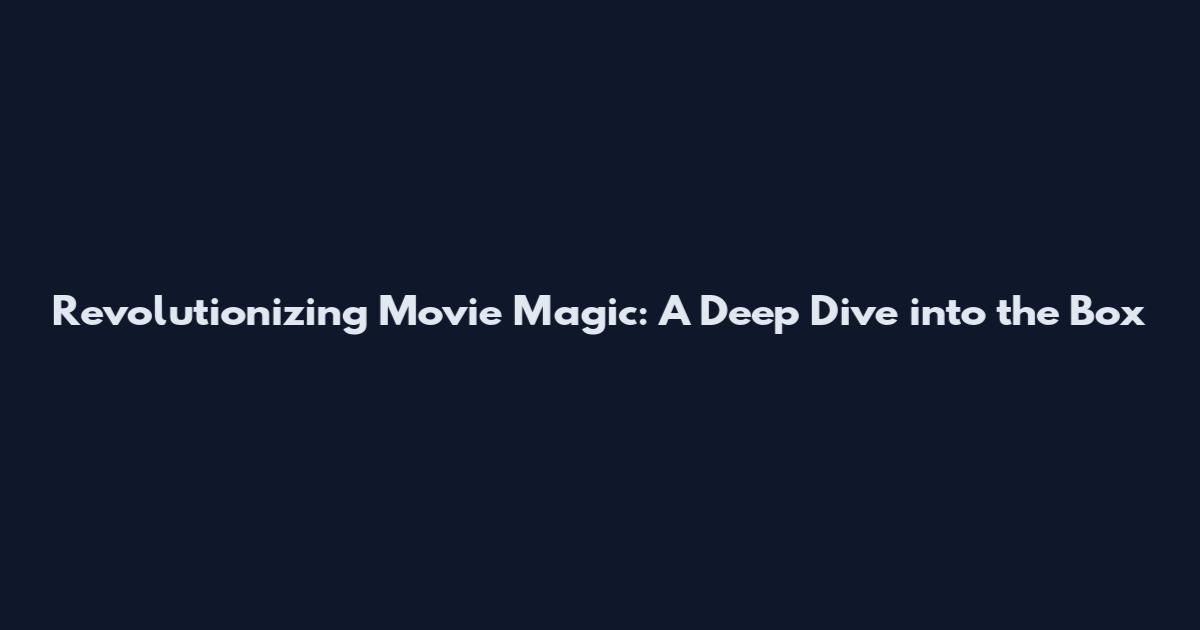 Revolutionizing Movie Magic: A Deep Dive into the Box