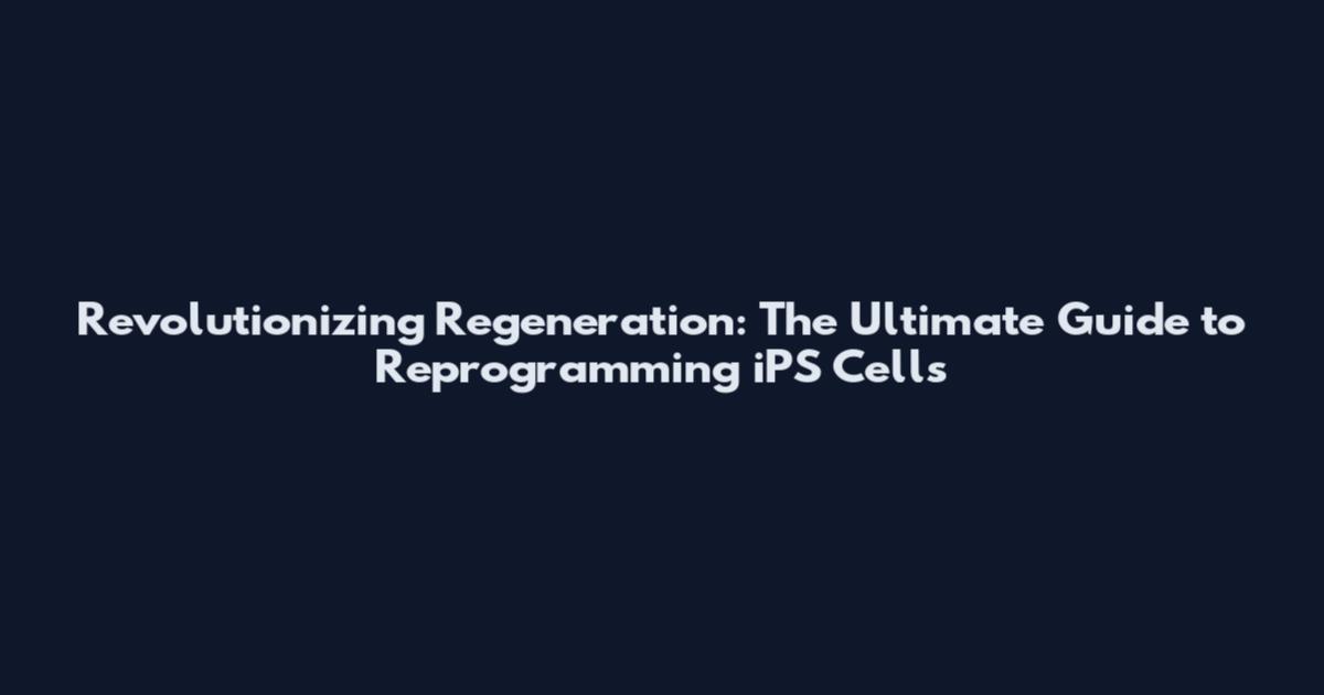 Revolutionizing Regeneration: The Ultimate Guide to Reprogramming iPS Cells