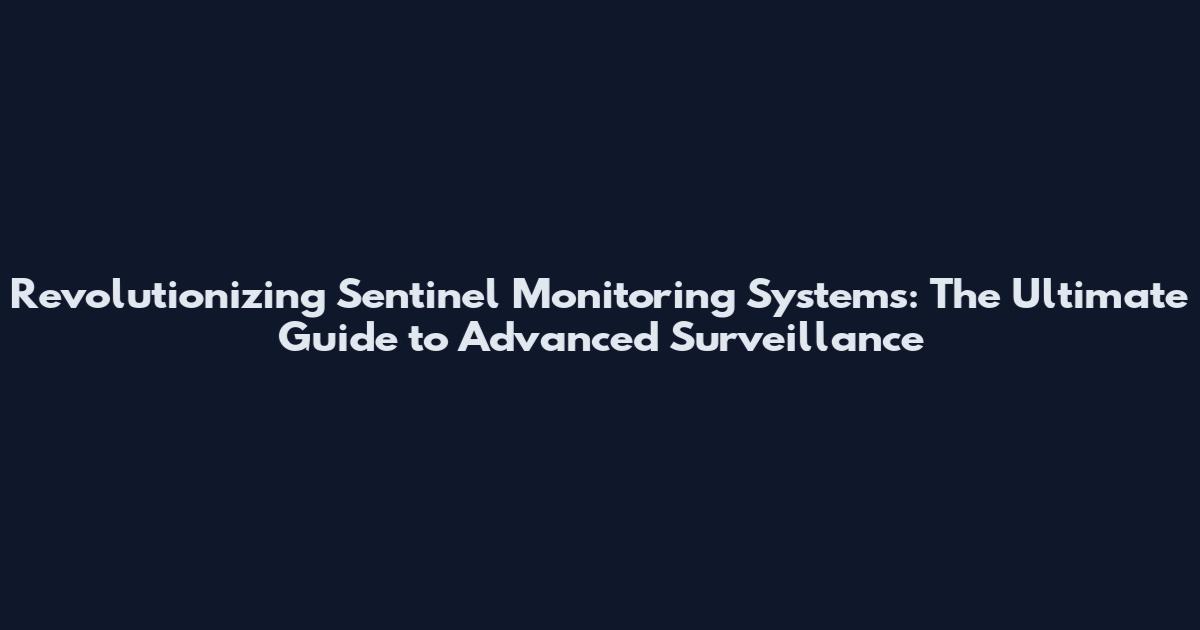Revolutionizing Sentinel Monitoring Systems: The Ultimate Guide to Advanced Surveillance