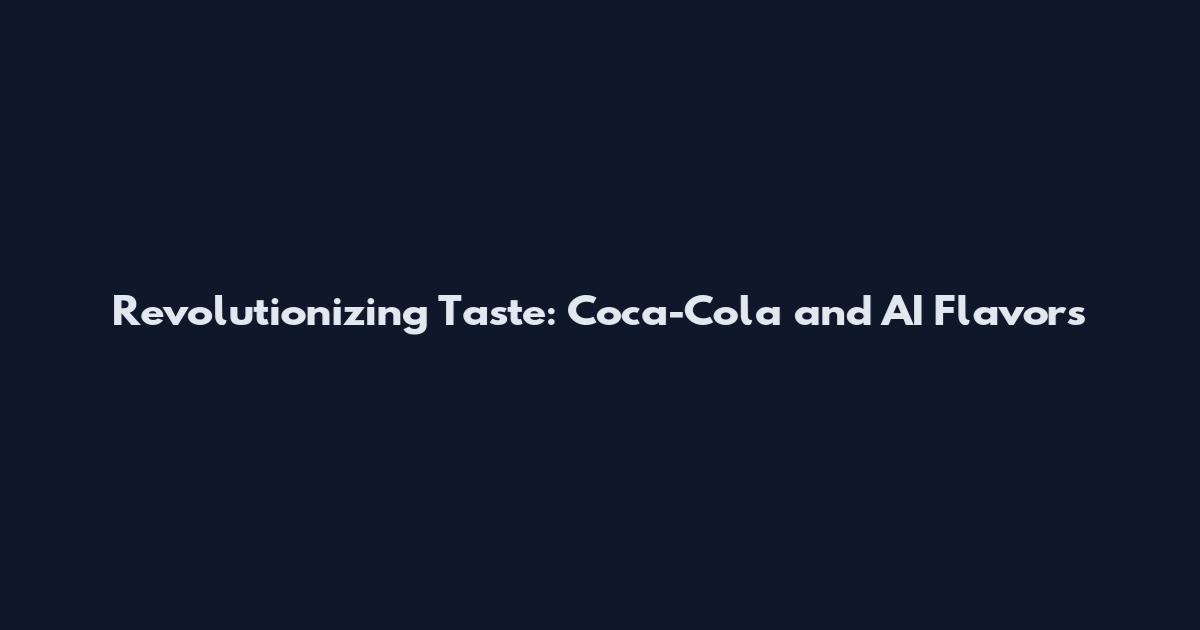 Revolutionizing Taste: Coca-Cola and AI Flavors