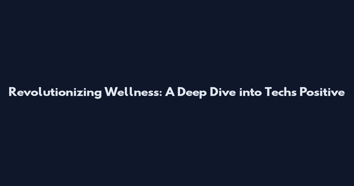 Revolutionizing Wellness: A Deep Dive into Tech's Positive