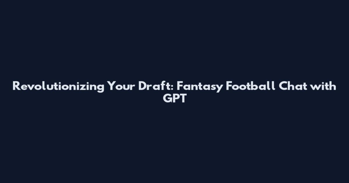 Revolutionizing Your Draft: Fantasy Football Chat with GPT