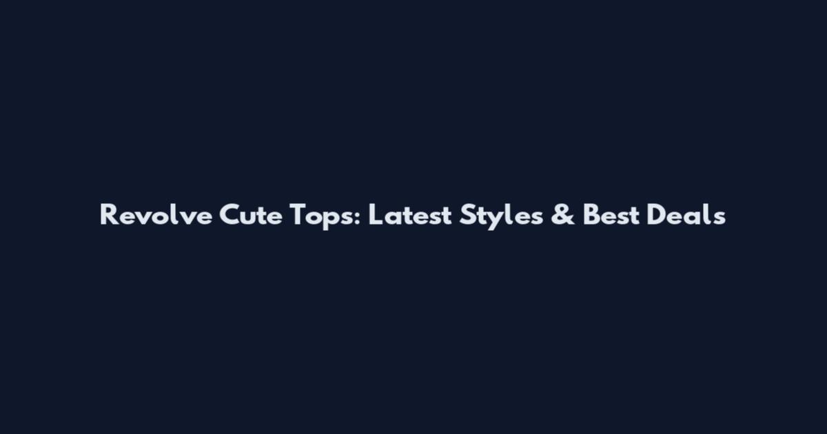 Revolve Cute Tops: Latest Styles & Best Deals