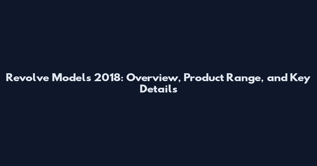 Revolve Models 2018: Overview, Product Range, and Key Details