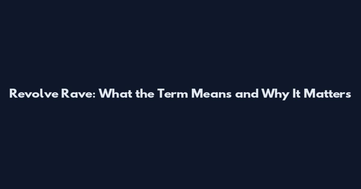 Revolve Rave: What the Term Means and Why It Matters