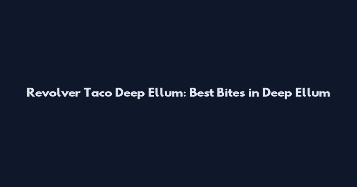 Revolver Taco Deep Ellum: Best Bites in Deep Ellum