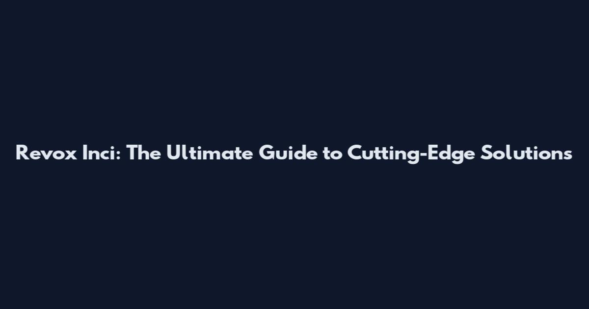 Revox Inci: The Ultimate Guide to Cutting-Edge Solutions