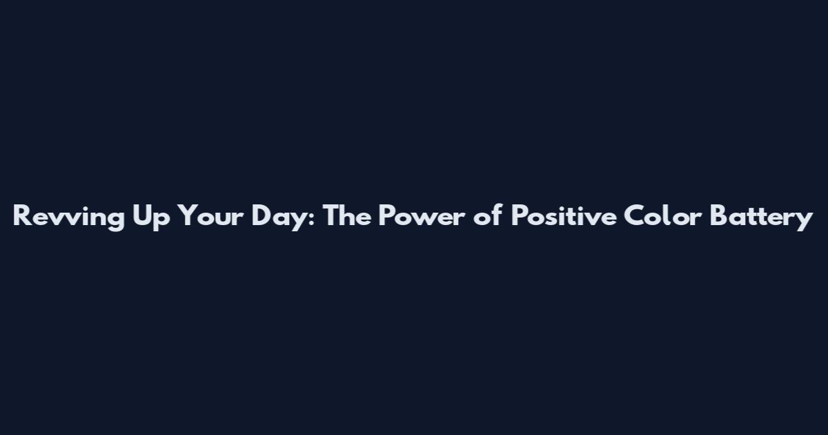 Revving Up Your Day: The Power of Positive Color Battery