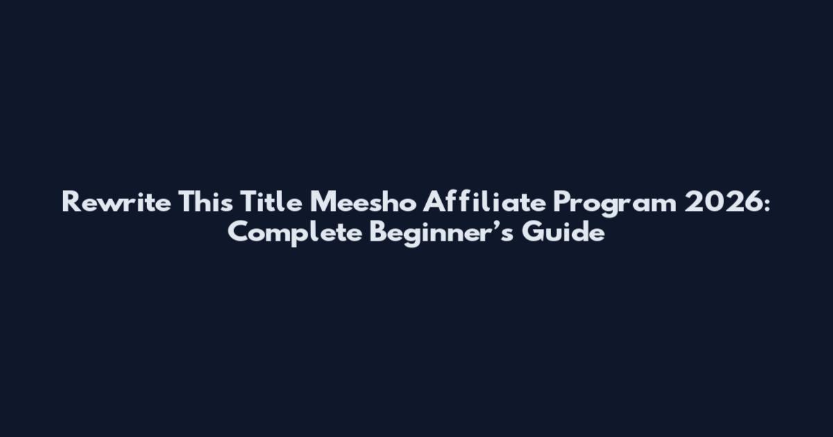 Rewrite This Title Meesho Affiliate Program 2026: Complete Beginner’s Guide