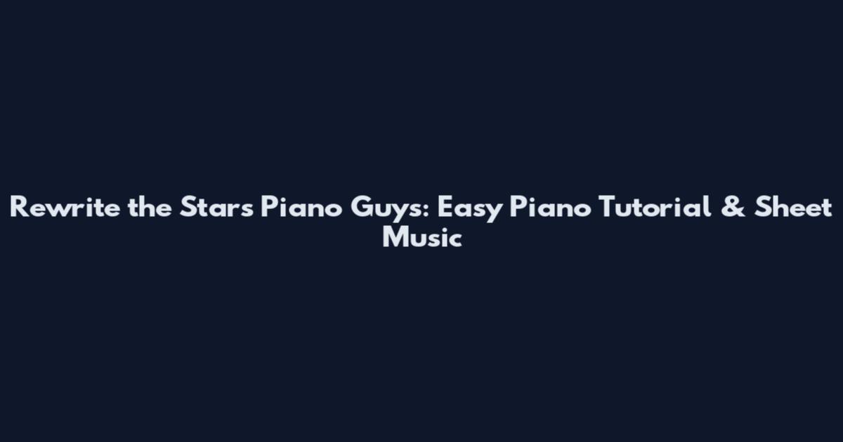 Rewrite the Stars Piano Guys: Easy Piano Tutorial & Sheet Music