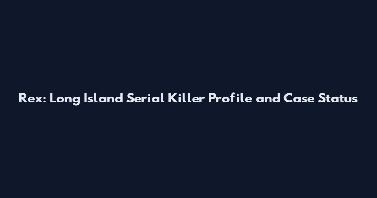 Rex: Long Island Serial Killer Profile and Case Status