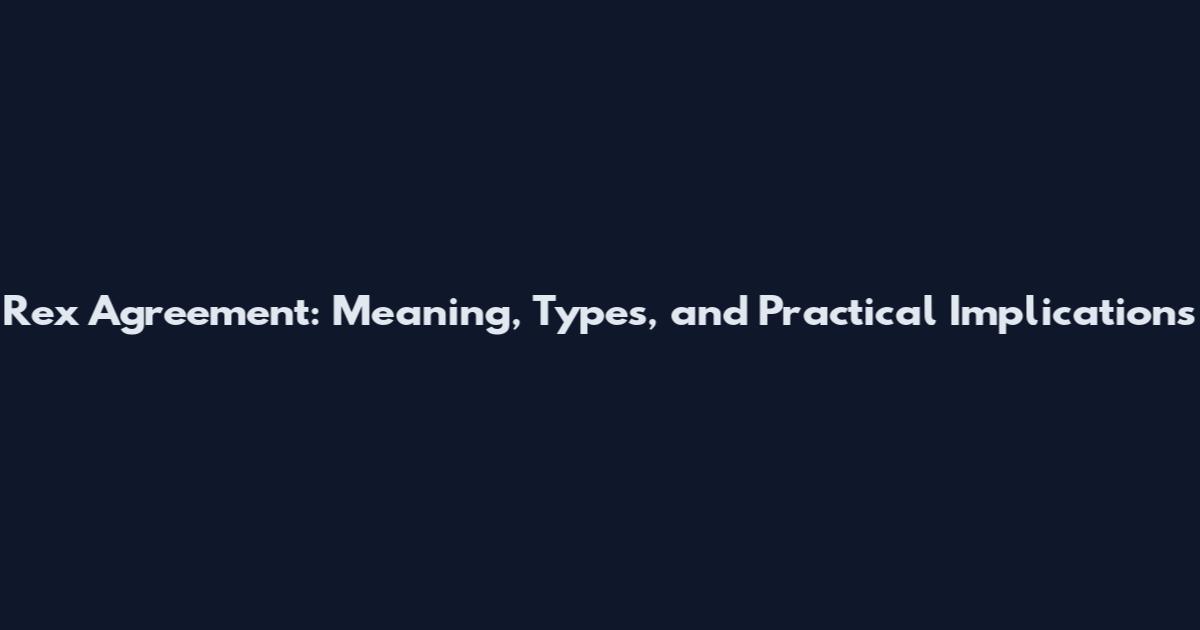 Rex Agreement: Meaning, Types, and Practical Implications