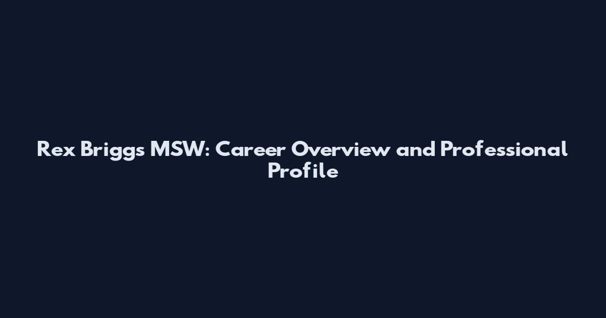 Rex Briggs MSW: Career Overview and Professional Profile