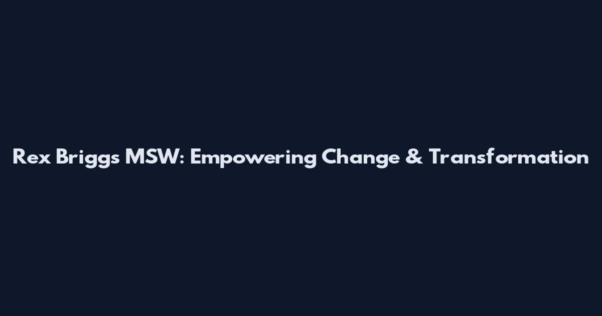 Rex Briggs MSW: Empowering Change & Transformation