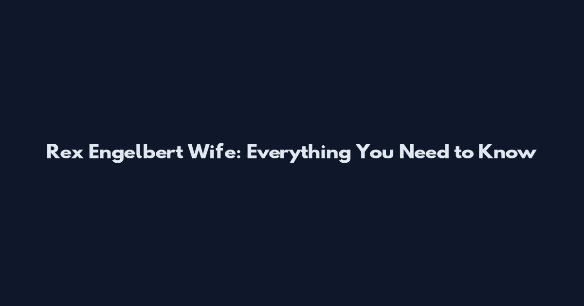Rex Engelbert Wife: Everything You Need to Know