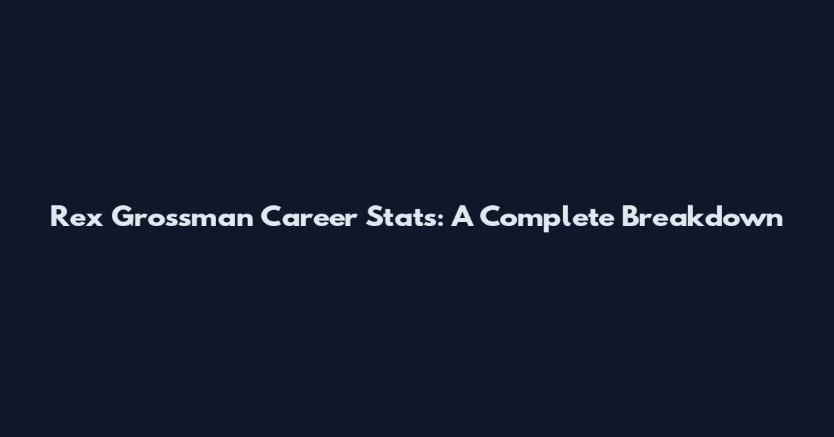 Rex Grossman Career Stats: A Complete Breakdown