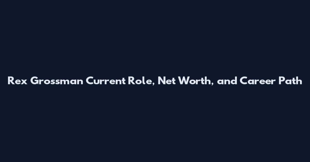 Rex Grossman Current Role, Net Worth, and Career Path
