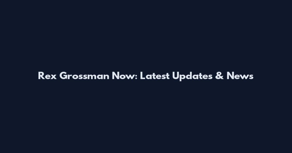 Rex Grossman Now: Latest Updates & News