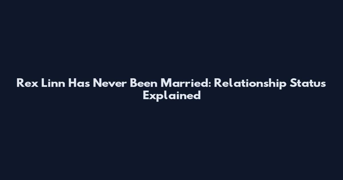 Rex Linn Has Never Been Married: Relationship Status Explained