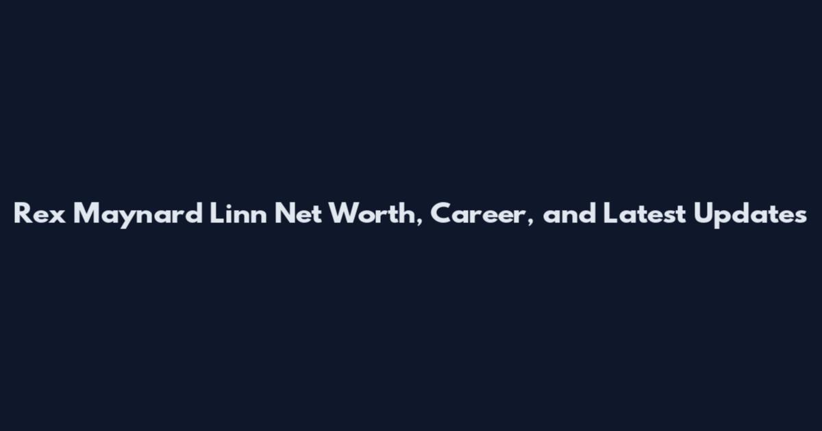 Rex Maynard Linn Net Worth, Career, and Latest Updates