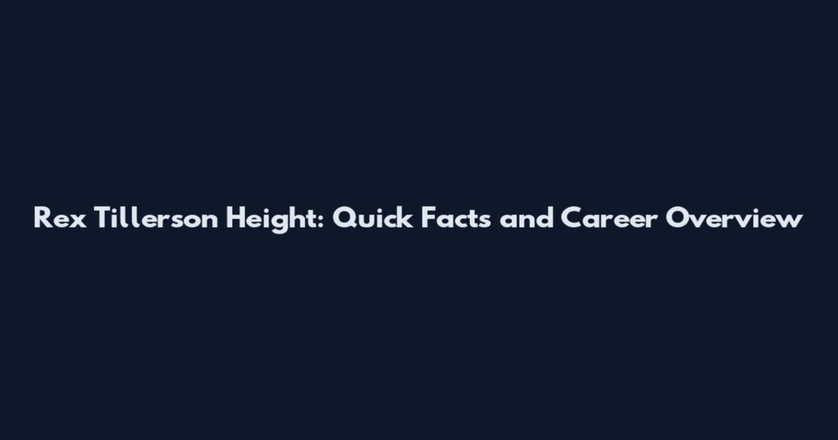 Rex Tillerson Height: Quick Facts and Career Overview