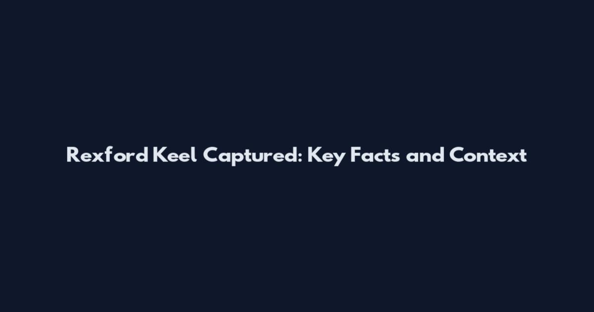 Rexford Keel Captured: Key Facts and Context
