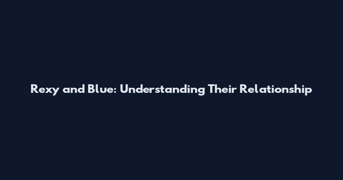 Rexy and Blue: Understanding Their Relationship
