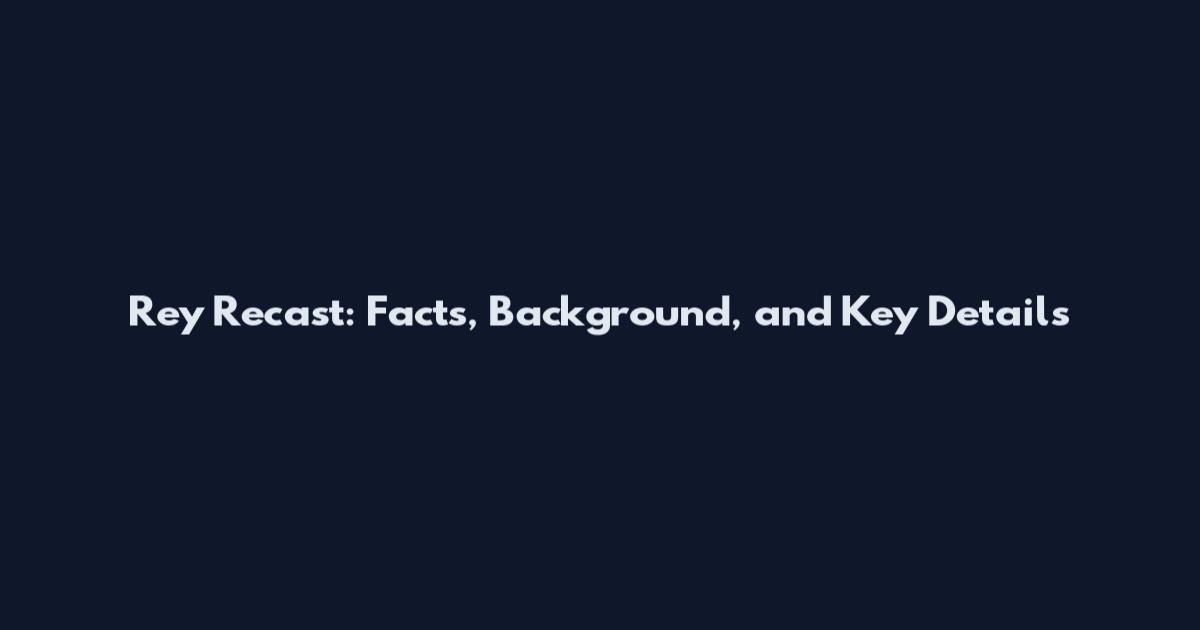 Rey Recast: Facts, Background, and Key Details