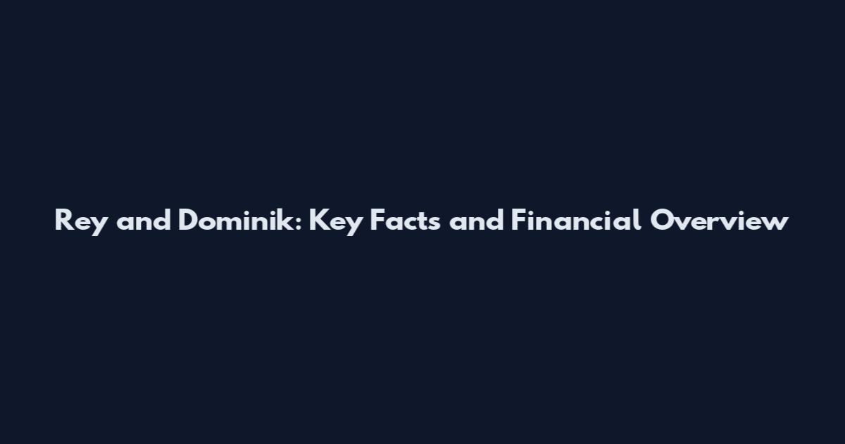 Rey and Dominik: Key Facts and Financial Overview