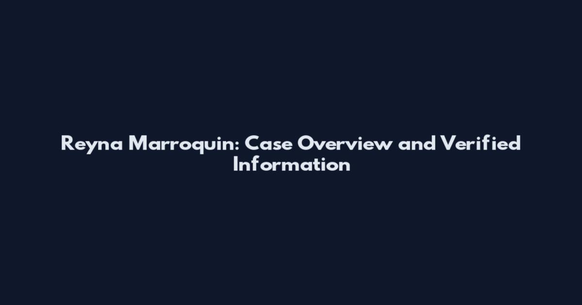 Reyna Marroquin: Case Overview and Verified Information