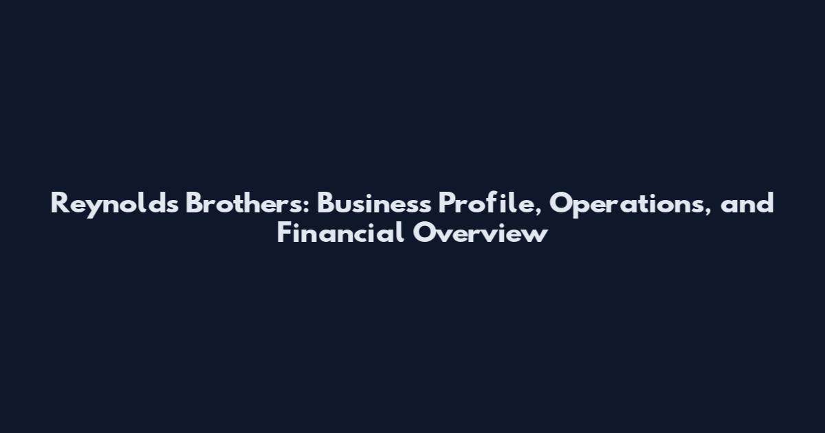 Reynolds Brothers: Business Profile, Operations, and Financial Overview